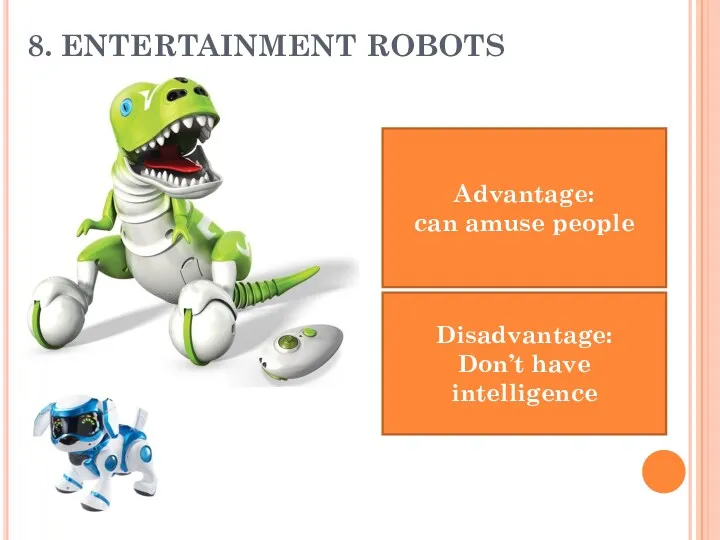 8. ENTERTAINMENT ROBOTS Advantage: can amuse people Disadvantage: Don’t have intelligence