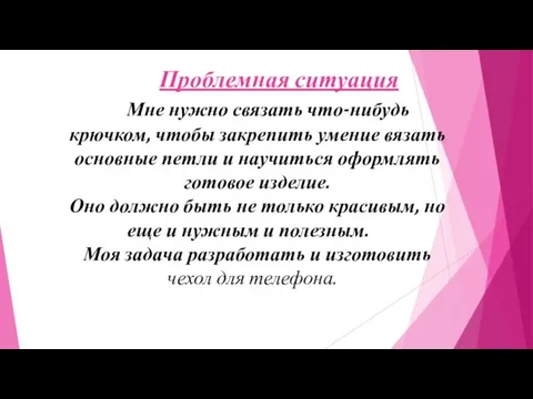 Проблемная ситуация Мне нужно связать что-нибудь крючком, чтобы закрепить умение вязать основные петли