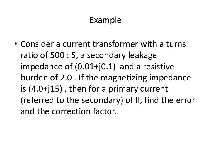 Example Consider a current transformer with a turns ratio of 500 : 5,