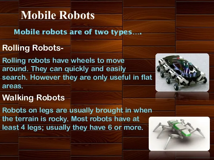 Mobile Robots Mobile robots are of two types…. Rolling Robots-