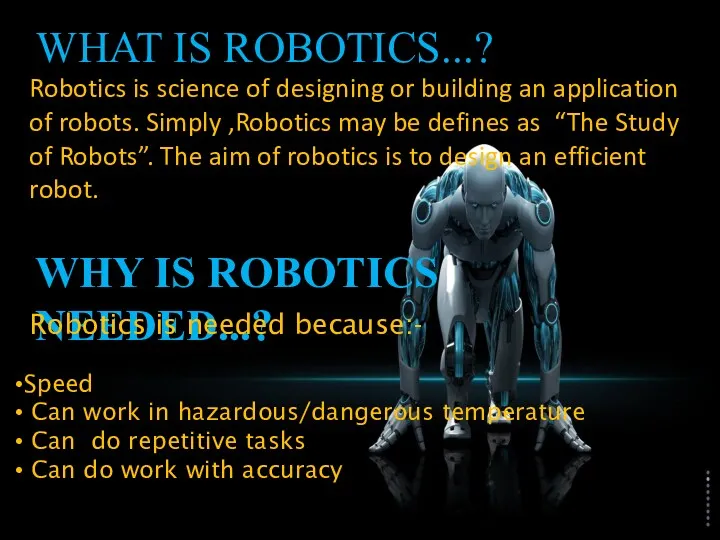 WHAT IS ROBOTICS...? Robotics is science of designing or building