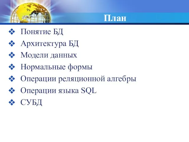 План Понятие БД Архитектура БД Модели данных Нормальные формы Операции реляционной алгебры Операции языка SQL СУБД