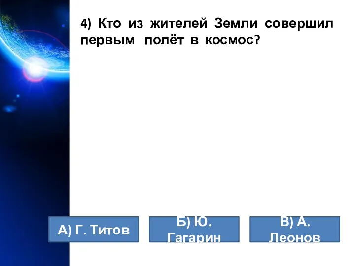 4) Кто из жителей Земли совершил первым полёт в космос?