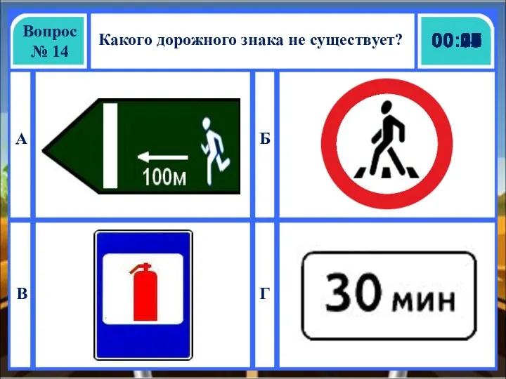 Вопрос № 14 Какого дорожного знака не существует? А Б