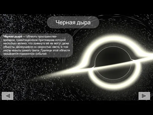 Чёрная дыра́ — область пространства-времени, гравитационное притяжение которой настолько велико,