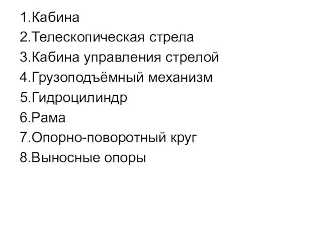 1.Кабина 2.Телескопическая стрела 3.Кабина управления стрелой 4.Грузоподъёмный механизм 5.Гидроцилиндр 6.Рама 7.Опорно-поворотный круг 8.Выносные опоры