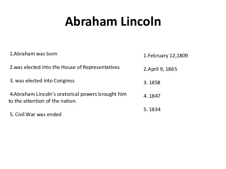 Abraham Lincoln 1.Abraham was born 2.was elected into the House of Representatives 3.