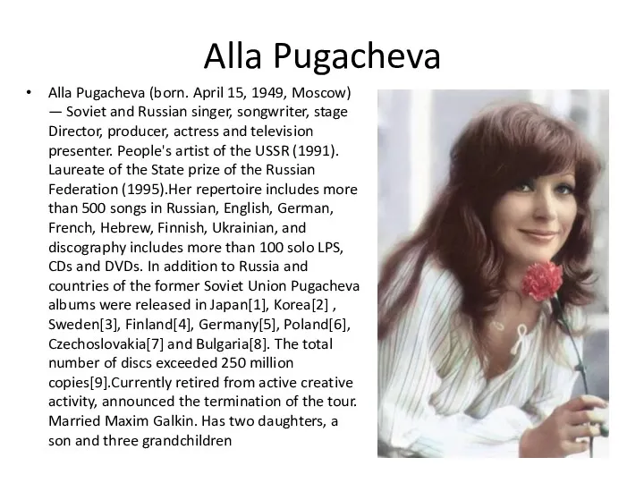Alla Pugacheva Alla Pugacheva (born. April 15, 1949, Moscow) — Soviet and Russian