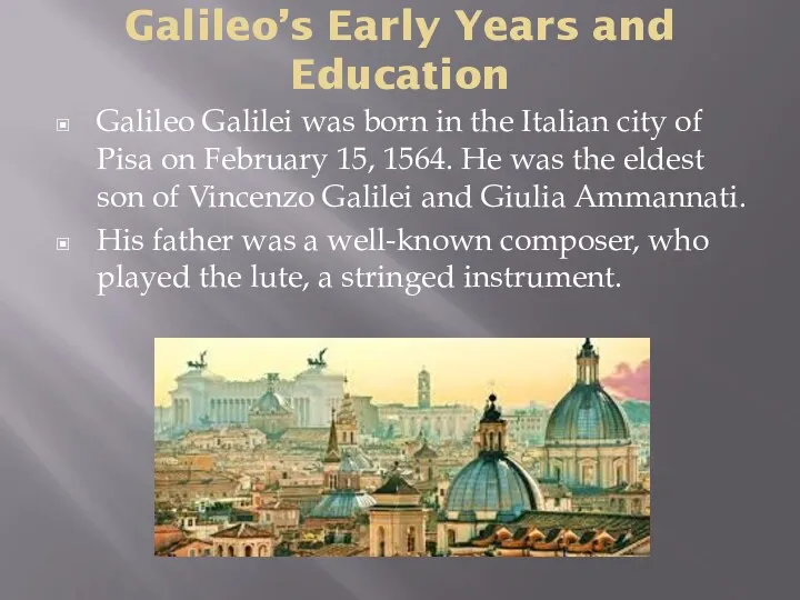 Galileo’s Early Years and Education Galileo Galilei was born in the Italian city