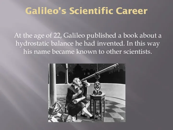 Galileo’s Scientific Career At the age of 22, Galileo published a book about