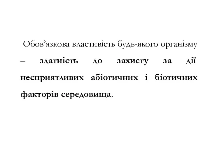 Обов’язкова властивість будь-якого організму – здатність до захисту за дії несприятливих абіотичних і біотичних факторів середовища.