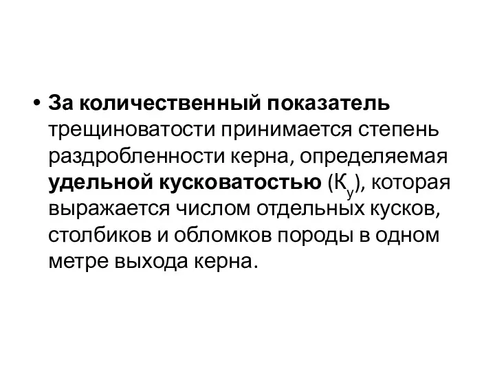 За количественный показатель трещиноватости принимается степень раздробленности керна, определяемая удельной кусковатостью (Ку), которая