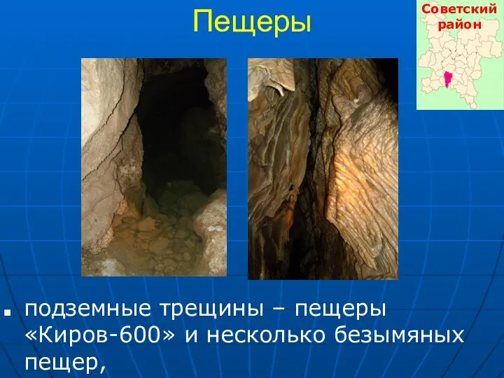 Пещеры подземные трещины – пещеры «Киров-600» и несколько безымяных пещер, гроты, ниши, карстовые рвы. Советский район
