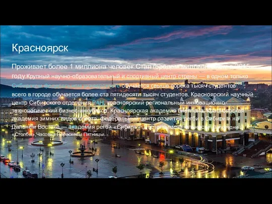 Красноярск Проживает более 1 миллиона человек.Стал городом миллионником в 2015 году.Крупный научно-образовательный и