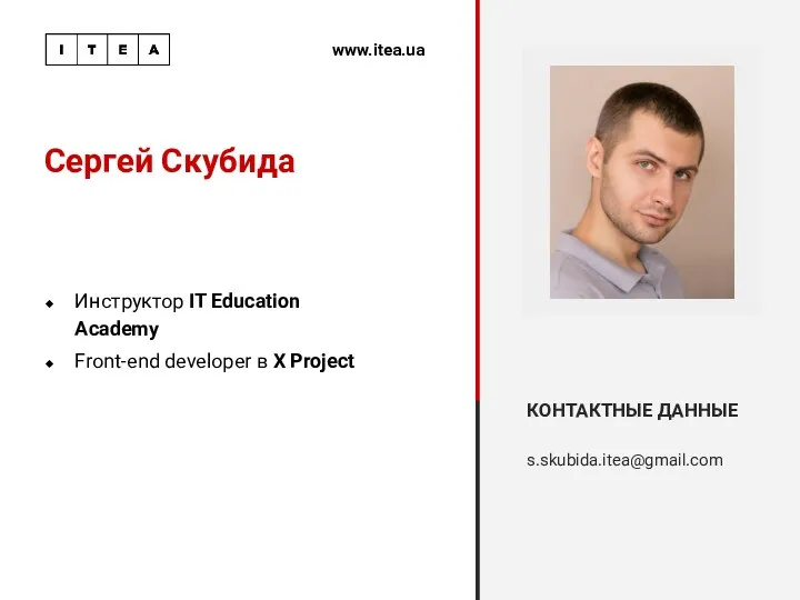 Сергей Скубида Инструктор IT Education Academy Front-end developer в X Project КОНТАКТНЫЕ ДАННЫЕ