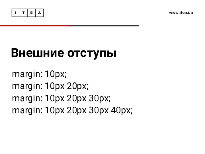 Внешние отступы www.itea.ua margin: 10px; margin: 10px 20px; margin: 10px 20px 30px; margin: