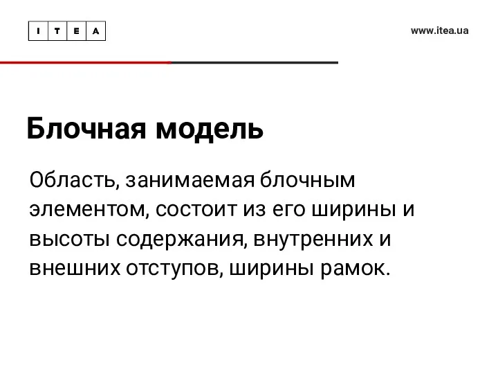 Блочная модель www.itea.ua Область, занимаемая блочным элементом, состоит из его ширины и высоты