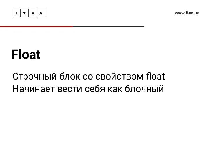 Float www.itea.ua Строчный блок со свойством float Начинает вести себя как блочный