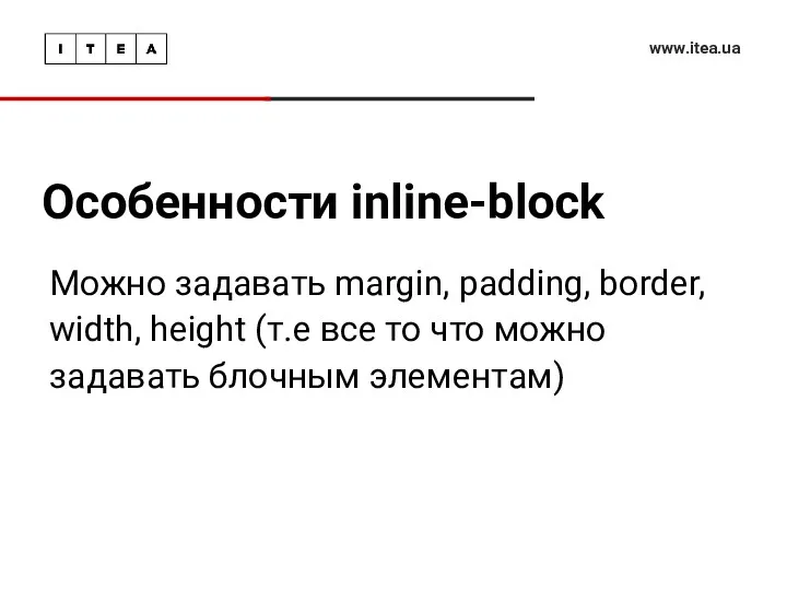 Особенности inline-block www.itea.ua Можно задавать margin, padding, border, width, height (т.е все то