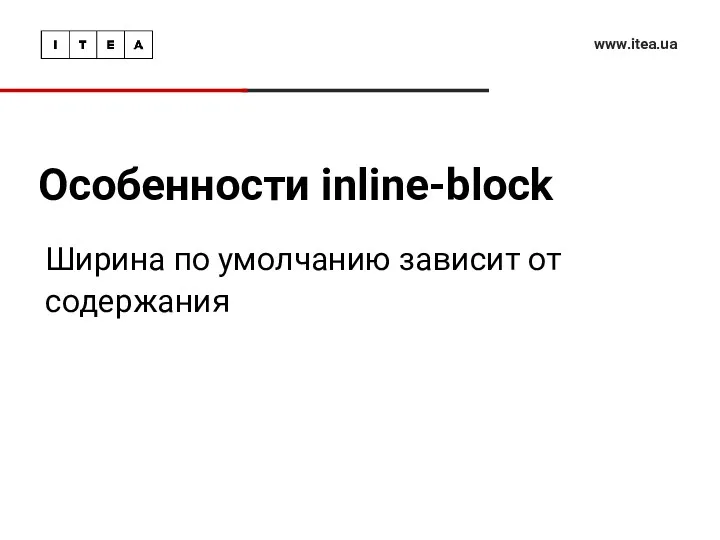 Особенности inline-block www.itea.ua Ширина по умолчанию зависит от содержания