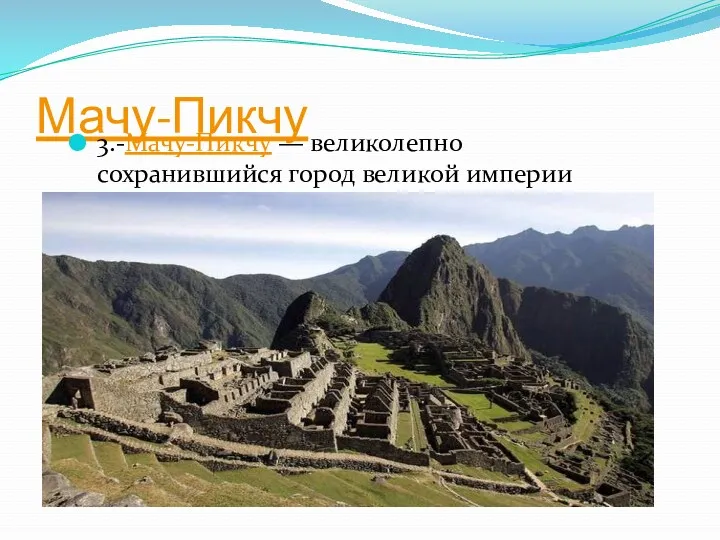 Мачу-Пикчу 3.-Мачу-Пикчу — великолепно сохранившийся город великой империи инков.
