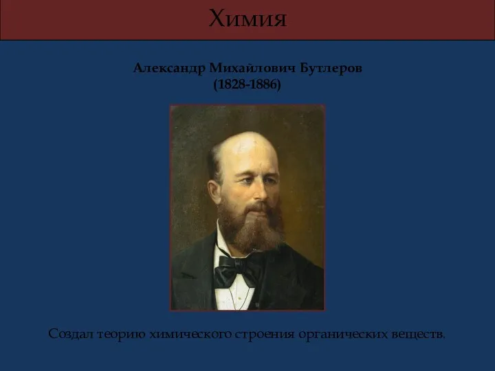 Создал теорию химического строения органических веществ. Александр Михайлович Бутлеров (1828-1886) Химия