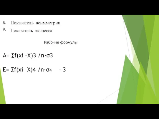 8. 9. Рабочие формулы А= ∑f(xi –X)3 /n∙σ3 Е= ∑f(xi –X)4 /n∙σ4 - 3