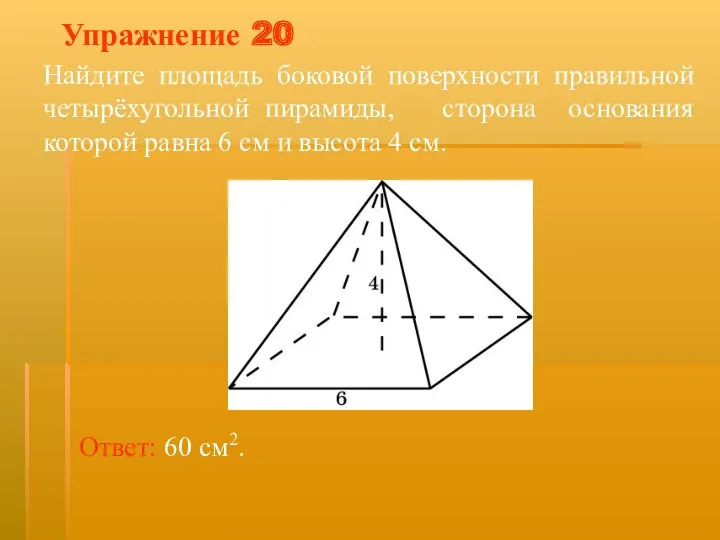 Упражнение 20 Найдите площадь боковой поверхности правильной четырёхугольной пирамиды, сторона