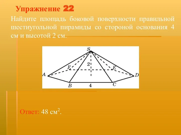 Упражнение 22 Найдите площадь боковой поверхности правильной шестиугольной пирамиды со
