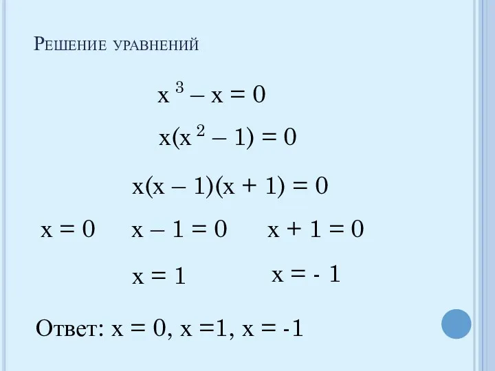 Решение уравнений х 3 – х = 0 х(х 2