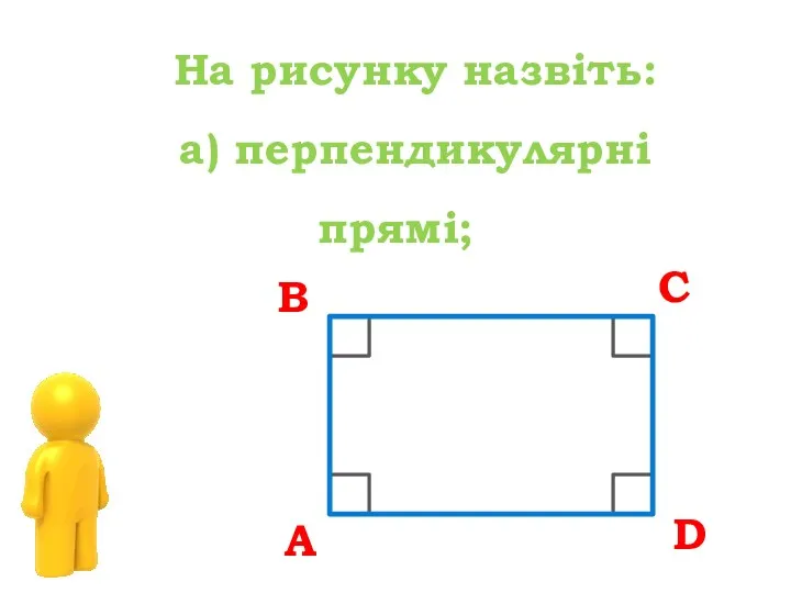 На рисунку назвіть: а) перпендикулярні прямі; А В С D