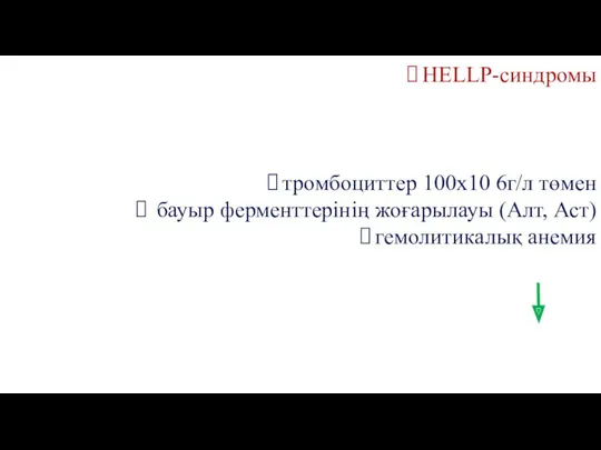 HELLP-синдромы тромбоциттер 100х10 6г/л төмен бауыр ферменттерінің жоғарылауы (Алт, Аст) гемолитикалық анемия