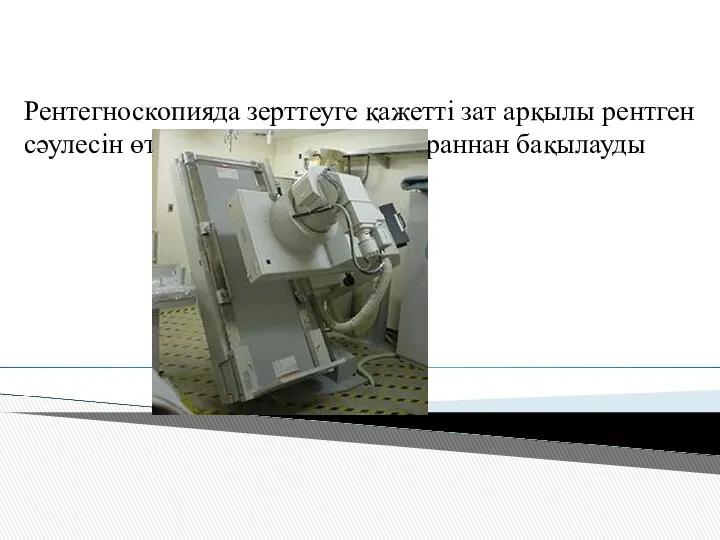 Рентегноскопияда зерттеуге қажетті зат арқылы рентген сәулесін өткізіп, оның кескінін экраннан бақылауды