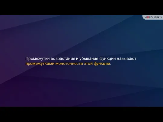 Промежутки возрастания и убывания функции называют промежутками монотонности этой функции.