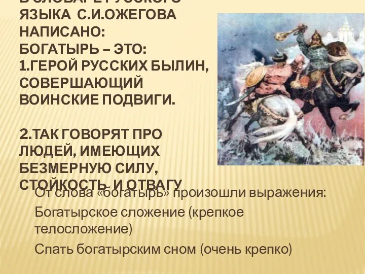 В СЛОВАРЕ РУССКОГО ЯЗЫКА С.И.ОЖЕГОВА НАПИСАНО: БОГАТЫРЬ – ЭТО: 1.ГЕРОЙ