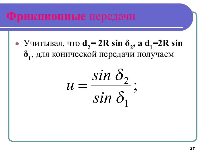 Фрикционные передачи Учитывая, что d2= 2R sin δ2, a d1=2R sin δ1, для конической передачи получаем