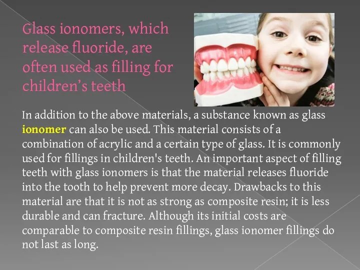 Glass ionomers, which release fluoride, are often used as filling for children’s teeth