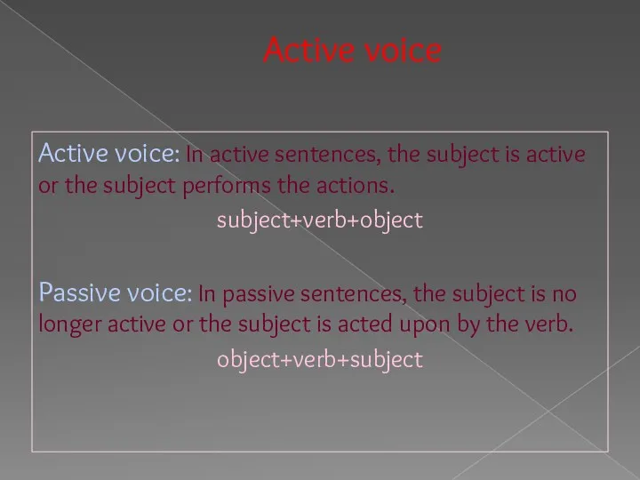 Active voice Active voice: In active sentences, the subject is active or the