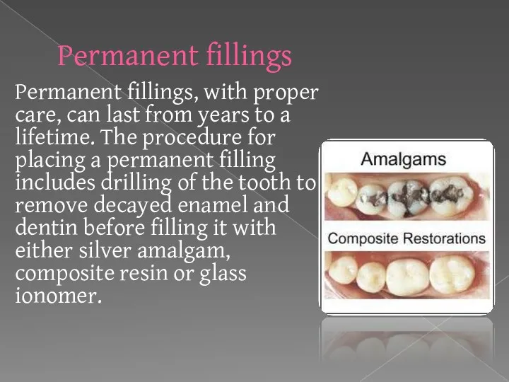 Permanent fillings, with proper care, can last from years to a lifetime. The