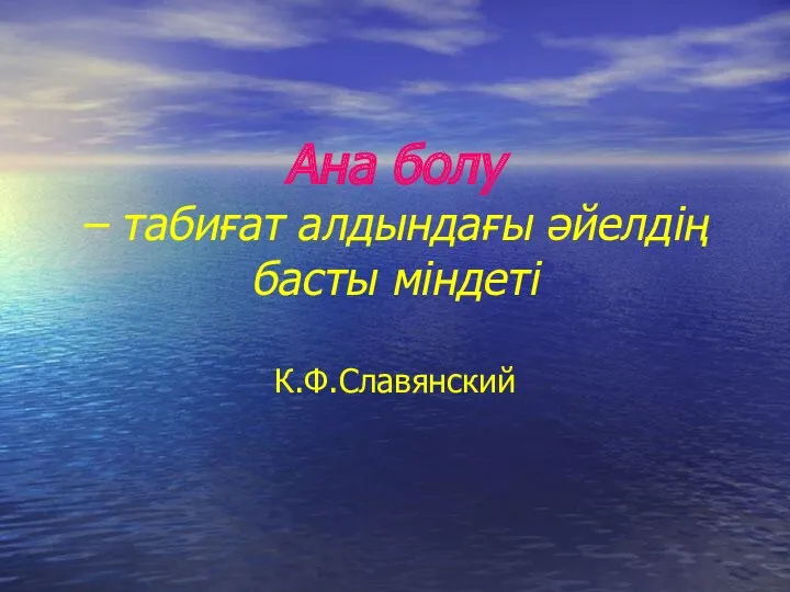 Ана болу – табиғат алдындағы әйелдің басты міндеті К.Ф.Славянский