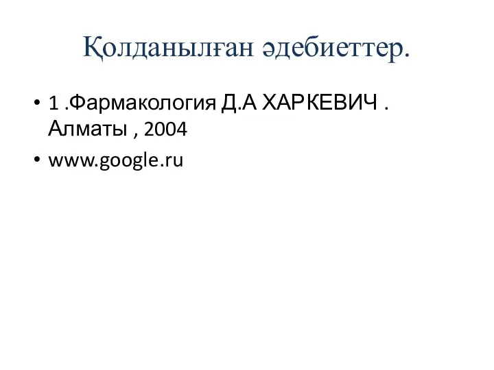 Қолданылған әдебиеттер. 1 .Фармакология Д.А ХАРКЕВИЧ .Алматы , 2004 www.google.ru