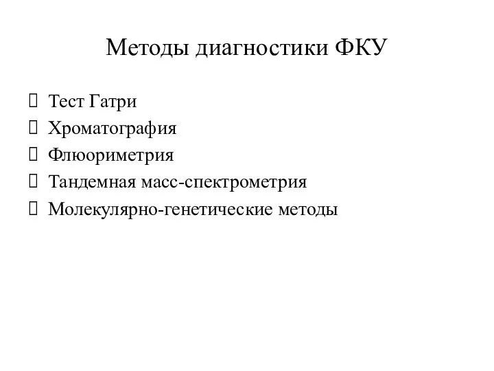 Методы диагностики ФКУ Тест Гатри Хроматография Флюориметрия Тандемная масс-спектрометрия Молекулярно-генетические методы