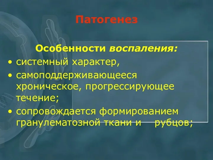 Патогенез Особенности воспаления: системный характер, самоподдерживающееся хроническое, прогрессирующее течение; сопровождается формированием гранулематозной ткани и рубцов;