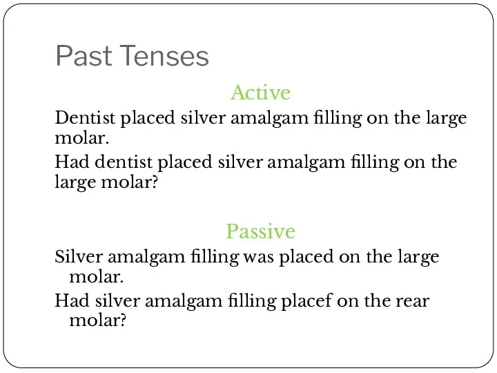 Past Tenses Active Dentist placed silver amalgam filling on the