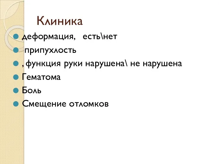 Клиника деформация, есть\нет припухлость , функция руки нарушена\ не нарушена Гематома Боль Смещение отломков