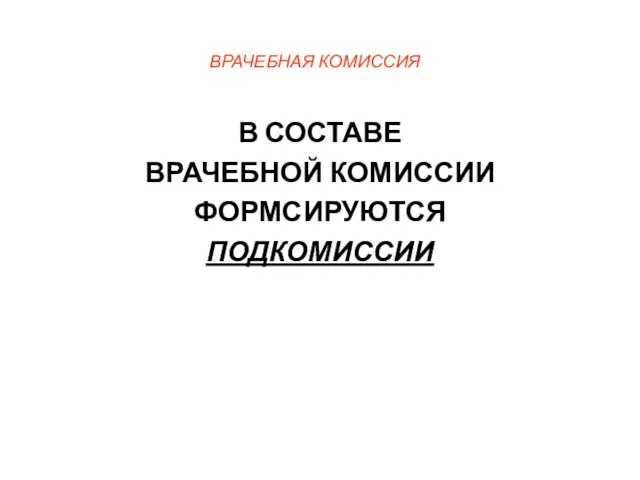 ВРАЧЕБНАЯ КОМИССИЯ В СОСТАВЕ ВРАЧЕБНОЙ КОМИССИИ ФОРМСИРУЮТСЯ ПОДКОМИССИИ