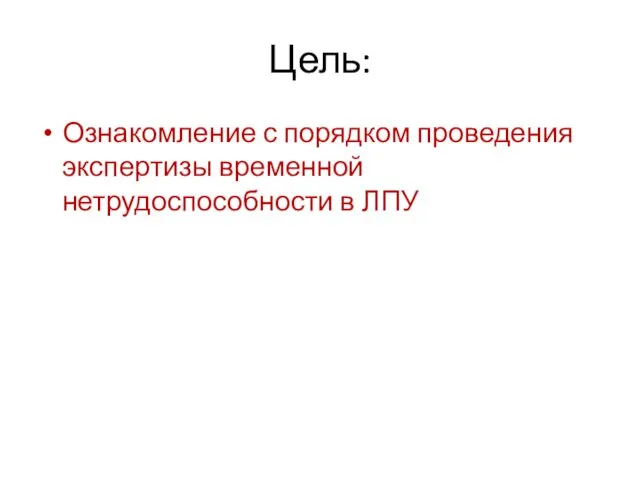 Цель: Ознакомление с порядком проведения экспертизы временной нетрудоспособности в ЛПУ