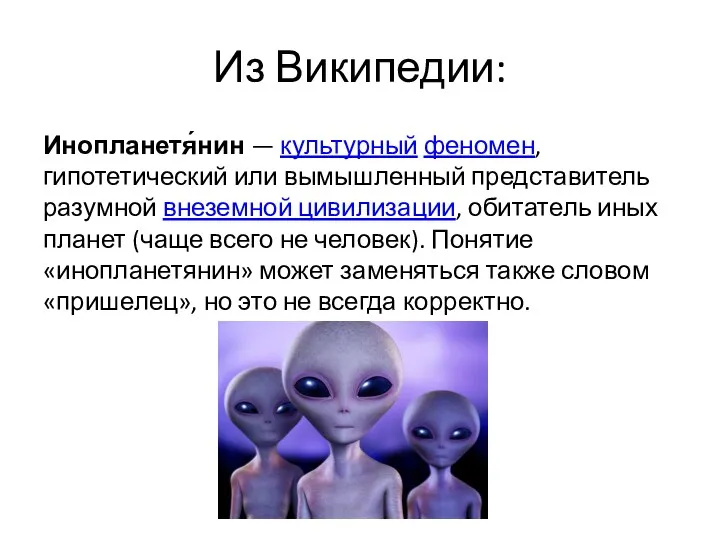 Из Википедии: Инопланетя́нин — культурный феномен, гипотетический или вымышленный представитель