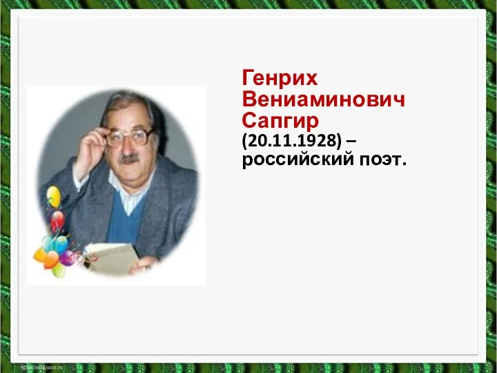 Генрих Вениаминович Сапгир (20.11.1928) – российский поэт.