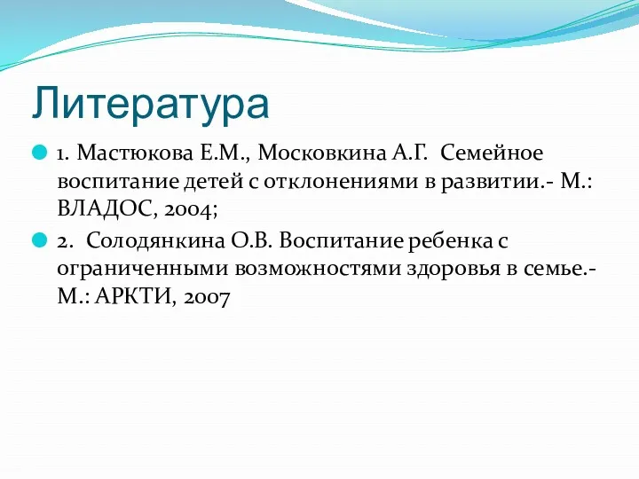 Литература 1. Мастюкова Е.М., Московкина А.Г. Семейное воспитание детей с